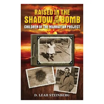 "Raised in the Shadow of the Bomb: Children of the Manhattan Project" - "" ("Steinberg Deborah L