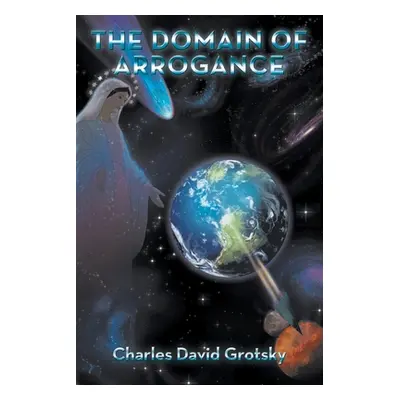 "The Domain of Arrogance" - "" ("Grotsky Charles David")(Paperback)