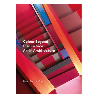 "Colour Beyond the Surface: Art in Architecture" - "" ("McLachlan Fiona")(Pevná vazba)