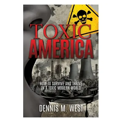 "Toxic America: How to Survive and Thrive in a Toxic Modern World" - "" ("West Dennis M.")(Paper