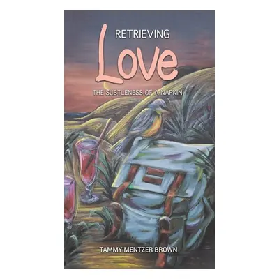 "Retrieving Love: The Subtleness of a Napkin" - "" ("Brown Tammy Mentzer")(Pevná vazba)