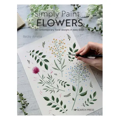 "Simply Paint Flowers: 25 Inspiring Designs in Easy Steps" - "" ("Amelia Becky")(Paperback)