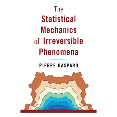 "The Statistical Mechanics of Irreversible Phenomena" - "" ("Gaspard Pierre")(Pevná vazba)