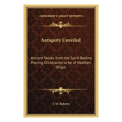 "Antiquity Unveiled: Ancient Voices from the Spirit Realms Proving Christianity to be of Heathen