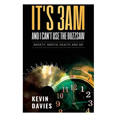 "It's 3am and I Can't Use the Buzzsaw: Anxiety, Mental Health and Me" - "" ("Davies Kevin")(Pape