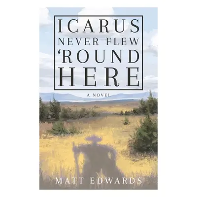 "Icarus Never Flew 'Round Here" - "" ("Edwards Matt")(Paperback)