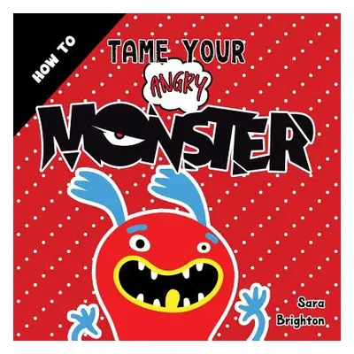 "How to Tame Your Angry Monster: A Fun Children's Book to Teach Kids How to Deal with Anger and 