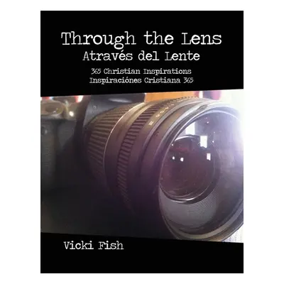 "Through the Lens / Atravs del Lente: 365 Christian Inspirations / Inspiracines Cristiana 365" -