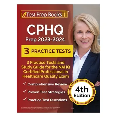 "CPHQ Prep 2023 - 2024: 3 Practice Tests and Study Guide for the NAHQ Certified Professional in 