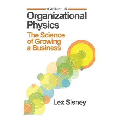 "Organizational Physics: The Science of Growing a Business" - "" ("Sisney Lex")(Pevná vazba)