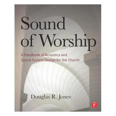 "Sound of Worship: A Handbook of Acoustics and Sound System Design for the Church" - "" ("Jones 