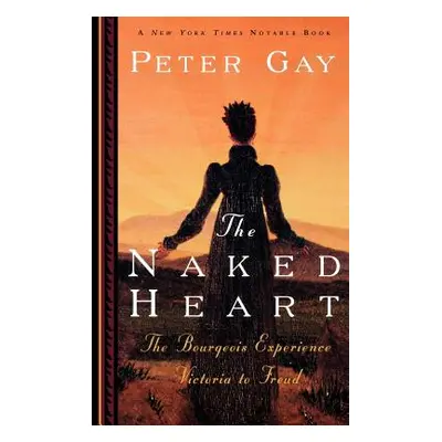 "The Naked Heart: The Bourgeois Experience Victoria to Freud" - "" ("Gay Peter")(Paperback)