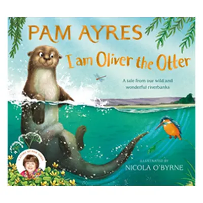 "I am Oliver the Otter" - "A Tale from our Wild and Wonderful Riverbanks" ("Ayres Pam")(Pevná va