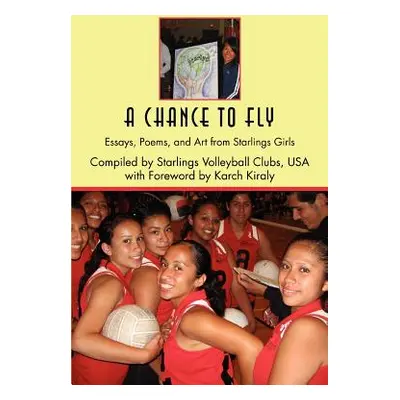 "A Chance to Fly: Essays, Poems, and Art from Starlings Girls" - "" ("Karch Kiraly Kiraly")(Pape