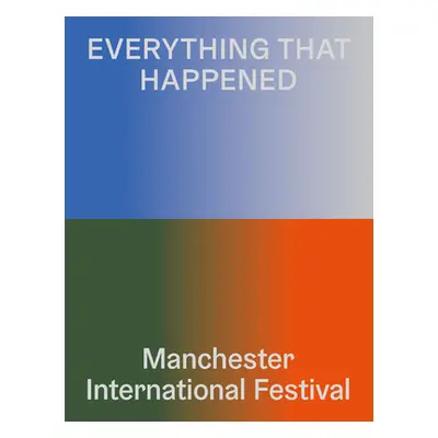 "Everything That Happened: Manchester International Festival" - "" ("Walters Sarah")(Paperback)