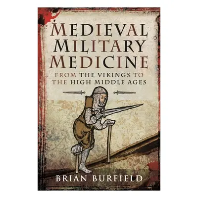 "Medieval Military Medicine: From the Vikings to the High Middle Ages" - "" ("Burfield Brian")(P