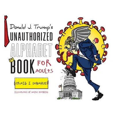 "Donald J. Trump's Unauthorized Alphabet Book for Adults" - "" ("Donahue Craig J.")(Pevná vazba)