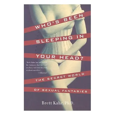 "Who's Been Sleeping in Your Head: The Secret World of Sexual Fantasies" - "" ("Kahr Brett")(Pap