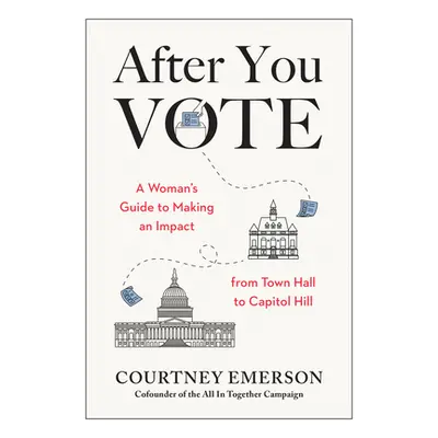 "After You Vote: A Woman's Guide to Making an Impact, from Town Hall to Capitol Hill" - "" ("Eme