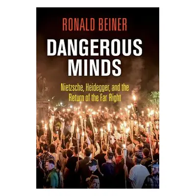 "Dangerous Minds: Nietzsche, Heidegger, and the Return of the Far Right" - "" ("Beiner Ronald")(