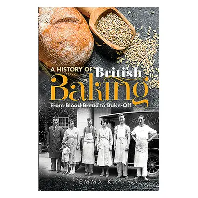 "A History of British Baking: From Blood Bread to Bake-Off" - "" ("Kay Emma")(Pevná vazba)