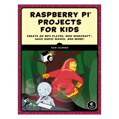 "Raspberry Pi Projects for Kids: Create an MP3 Player, Mod Minecraft, Hack Radio Waves, and More