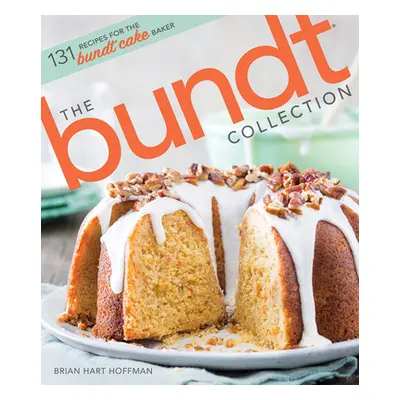 "The Bundt Collection: Over 128 Recipes for the Bundt Cake Enthusiast" - "" ("Hoffman Brian Hart