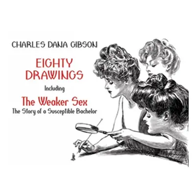 "Eighty Drawings: Including the Weaker Sex: The Story of a Susceptible Bachelor" - "" ("Gibson C