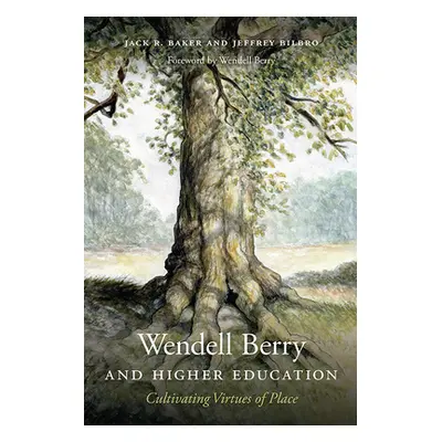 "Wendell Berry and Higher Education: Cultivating Virtues of Place" - "" ("Baker Jack R.")(Paperb