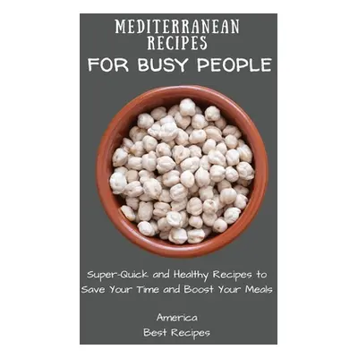 "Mediterranean Recipes for Busy People: Super-Quick and Healthy Recipes to Save Your Time and Bo