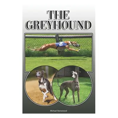 "The Greyhound: A Complete and Comprehensive Owners Guide To: Buying, Owning, Health, Grooming, 