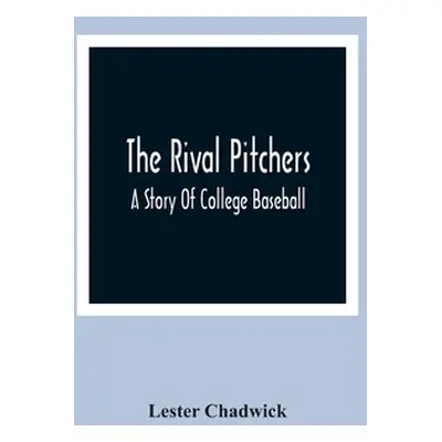 "The Rival Pitchers; A Story Of College Baseball" - "" ("Chadwick Lester")(Paperback)