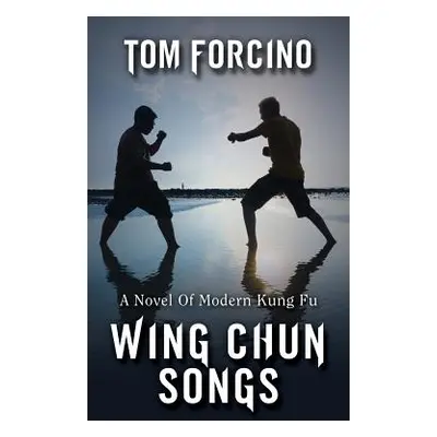 "Wing Chun Songs: A Novel Of Modern Kung Fu" - "" ("Forcino Tom")(Paperback)