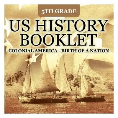 "5th Grade US History Booklet: Colonial America - Birth of A Nation" - "" ("Baby Professor")(Pap