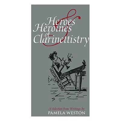 "Heroes & Heroines of Clarinettistry: A Selection from Writings by Pamela Weston" - "" ("Weston 