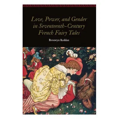 "Love, Power, and Gender in Seventeenth-Century French Fairy Tales" - "" ("Reddan Bronwyn")(Pevn