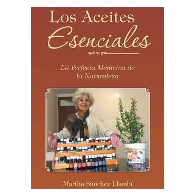 "Los Aceites Esenciales: La Perfecta Medicina de la Naturaleza" - "" ("Llamb Martha Snchez")(Pap