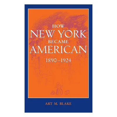 "How New York Became American, 1890-1924 (Updated)" - "" ("Blake Art M.")(Paperback)