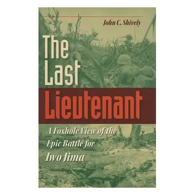 "The Last Lieutenant: A Foxhole View of the Epic Battle for Iwo Jima" - "" ("Shively John C.")(P