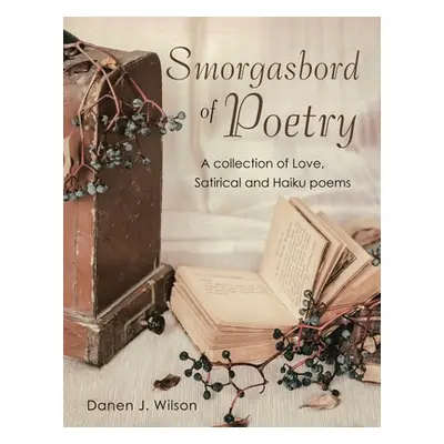 "Smorgasbord of Poetry: A Collection of Love, Satirical and Haiku Poems" - "" ("Wilson Danen J."