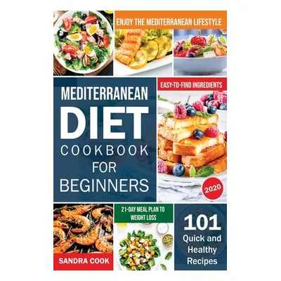 "Mediterranean Diet For Beginners: 101 Quick and Healthy Recipes with Easy-to-Find Ingredients t