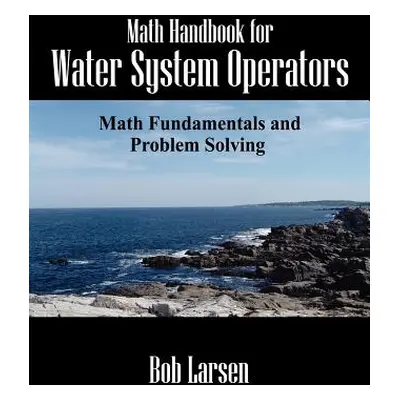 "Math Handbook for Water System Operators: Math Fundamentals and Problem Solving" - "" ("Larsen 