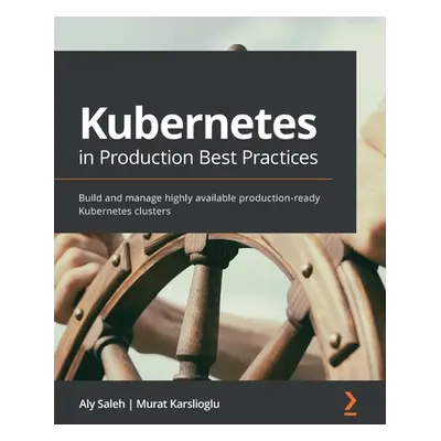 "Kubernetes in Production Best Practices: Build and manage highly available production-ready Kub