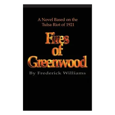 "The Fires of Greenwood: The Tulsa Riot of 1921, a Novel" - "" ("Williams Frederick")(Paperback)