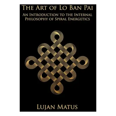 "The Art of Lo Ban Pai: An Introduction to the Internal Philosophy of Spiral Energetics" - "" ("