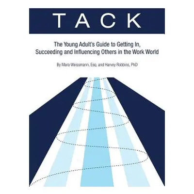 "Tack: The Young Adult's Guide to Getting In, Succeeding and Influencing Others in the Work Worl