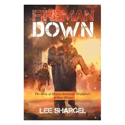 "Fireman Down: The Story of African American Firefighter: Arthur Reese" - "" ("Shargel Lee")(Pap