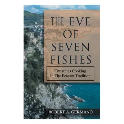 "The Eve of Seven Fishes: Christmas Cooking In The Peasant Tradition" - "" ("Germano Robert A.")