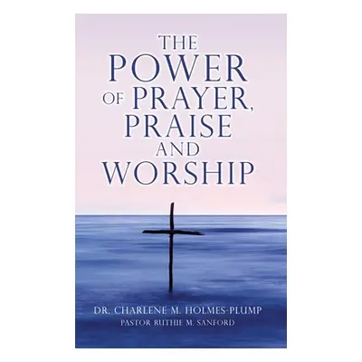 "The POWER of PRAYER, PRAISE and WORSHIP" - "" ("Holmes-Plump Charlene M.")(Pevná vazba)