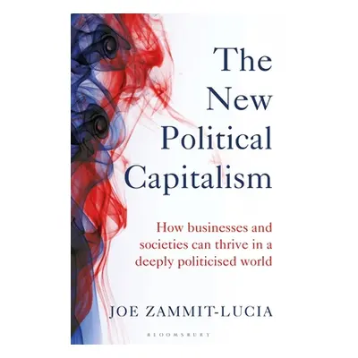 "The New Political Capitalism: How Businesses and Societies Can Thrive in a Deeply Politicized W